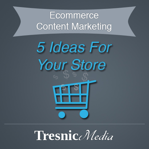 5 Ecommerce Content Marketing Ideas